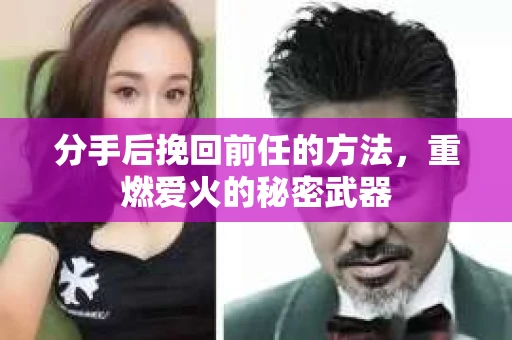 分手后挽回前任的方法，重燃爱火的秘密武器