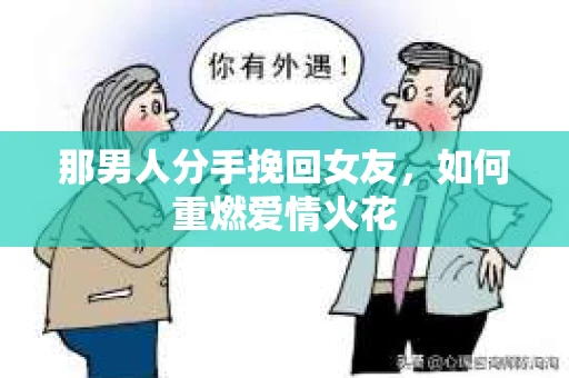 那男人分手挽回女友，如何重燃爱情火花