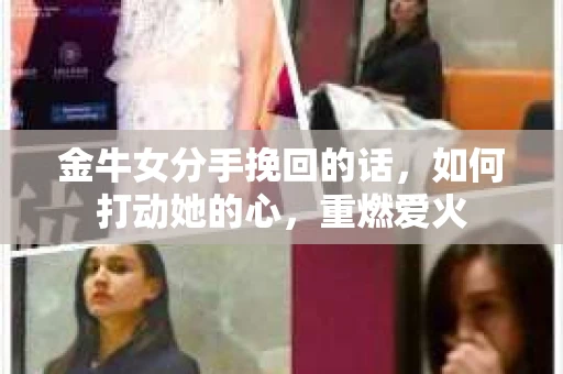金牛女分手挽回的话，如何打动她的心，重燃爱火
